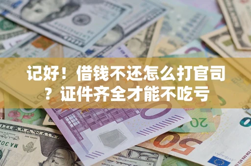北京记好！借钱不还怎么打官司？证件齐全才能不吃亏
