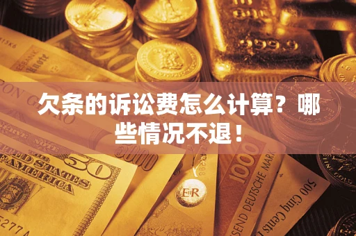 北京欠条的诉讼费怎么计算?哪些情况不退! 北京欠条的诉讼费怎么计算?哪些情况不退!