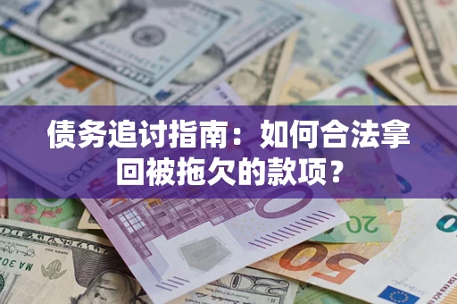 北京债务追讨指南：如何合法拿回被拖欠的款项？
