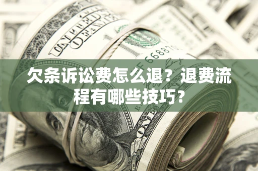 北京欠条诉讼费怎么退？退费流程有哪些技巧？
