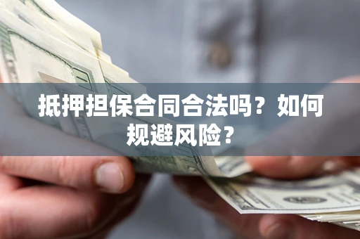北京抵押担保合同合法吗？如何规避风险？