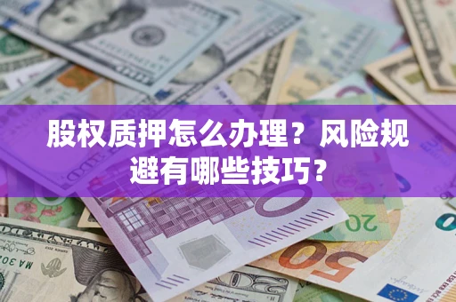 北京股权质押怎么办理？风险规避有哪些技巧？