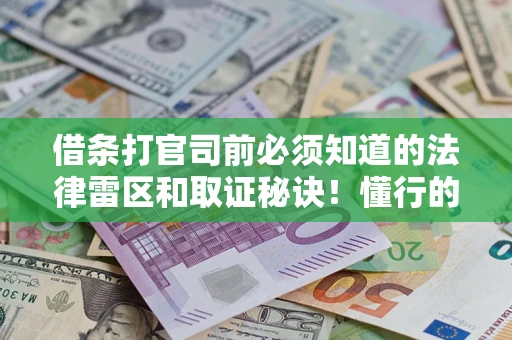 北京借条打官司前必须知道的法律雷区和取证秘诀！懂行的人已经留好这些证据
