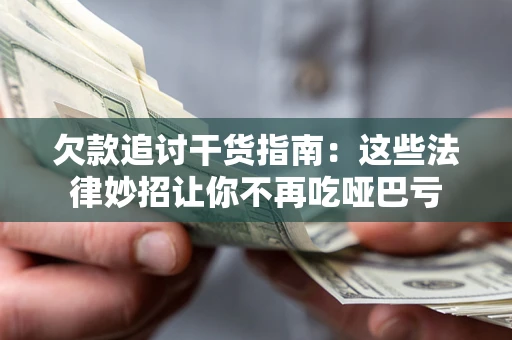 北京欠款追讨干货指南：这些法律妙招让你不再吃哑巴亏