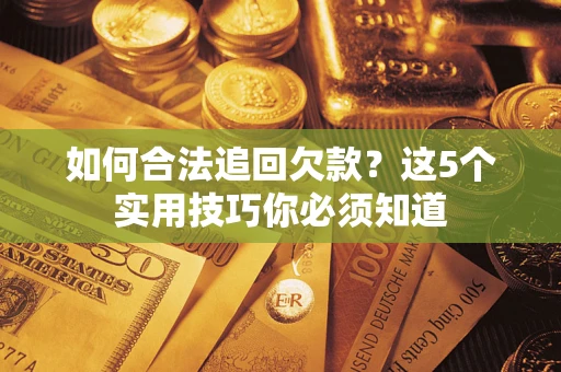 北京如何合法追回欠款？这5个实用技巧你必须知道