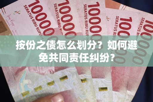 北京按份之债怎么划分？如何避免共同责任纠纷？