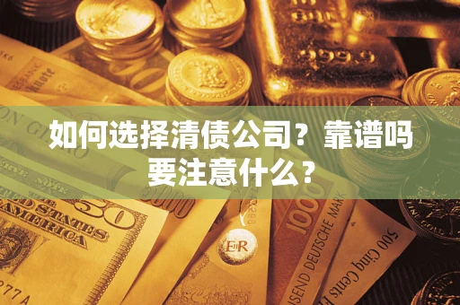 北京如何选择清债公司？靠谱吗要注意什么？