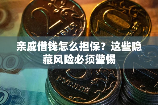 北京亲戚借钱怎么担保？这些隐藏风险必须警惕
