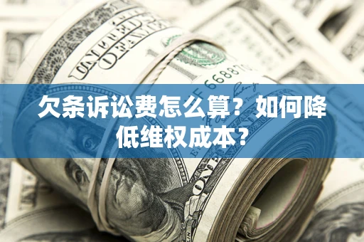 北京欠条诉讼费怎么算？如何降低维权成本？