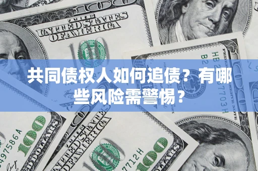 北京共同债权人如何追债？有哪些风险需警惕？