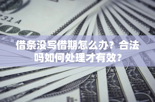 北京借条没写借期怎么办？合法吗如何处理才有效？