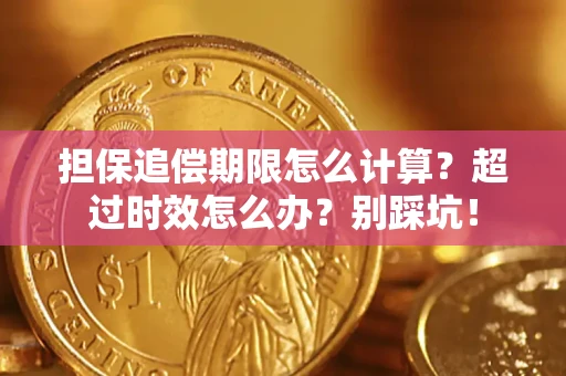 北京担保追偿期限怎么计算？超过时效怎么办？别踩坑！