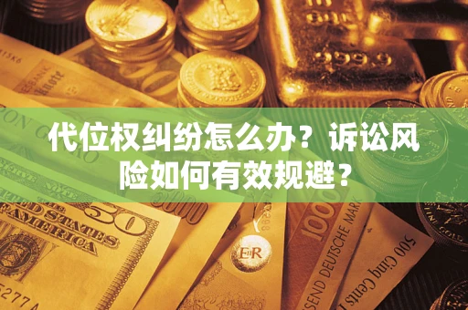 北京代位权纠纷怎么办？诉讼风险如何有效规避？