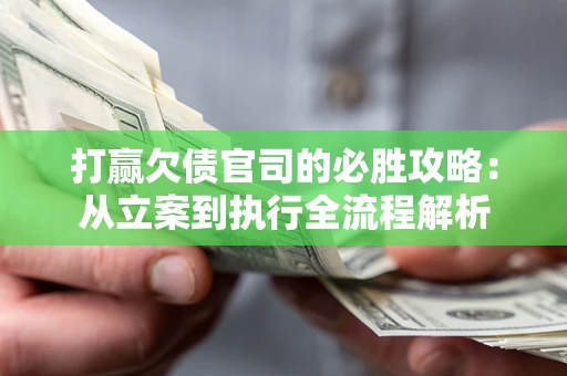 北京打赢欠债官司的必胜攻略：从立案到执行全流程解析