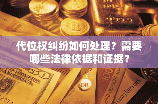 北京代位权纠纷如何处理？需要哪些法律依据和证据？