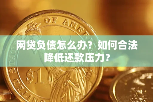 北京网贷负债怎么办？如何合法降低还款压力？