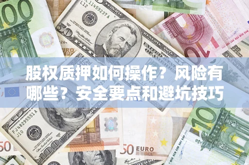 北京股权质押如何操作？风险有哪些？安全要点和避坑技巧？