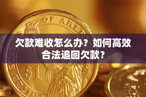 北京欠款难收怎么办？如何高效合法追回欠款？