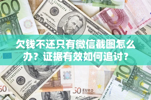 北京欠钱不还只有微信截图怎么办？证据有效如何追讨？