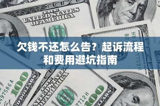 北京欠钱不还怎么告?起诉流程和费用避坑指南 北京欠钱不还怎么告?起诉流程和费用避坑指南