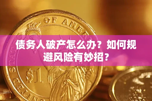 北京债务人破产怎么办？如何规避风险有妙招？