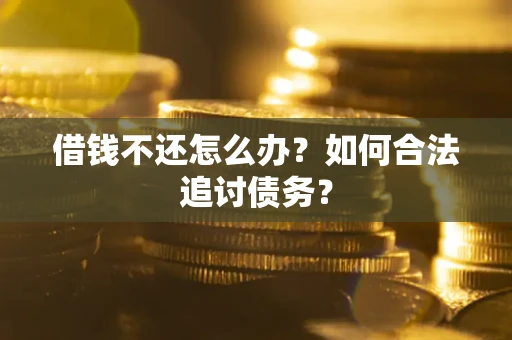 北京借钱不还怎么办？如何合法追讨债务？