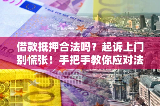 北京借款抵押合法吗？起诉上门别慌张！手把手教你应对法律程序