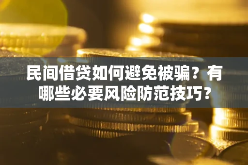 北京民间借贷如何避免被骗？有哪些必要风险防范技巧？