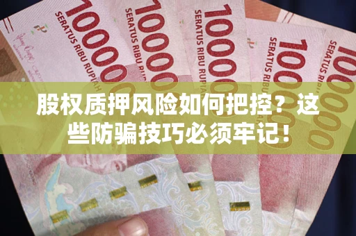 北京股权质押风险如何把控？这些防骗技巧必须牢记！