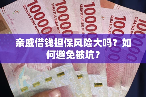 北京亲戚借钱担保风险大吗？如何避免被坑？
