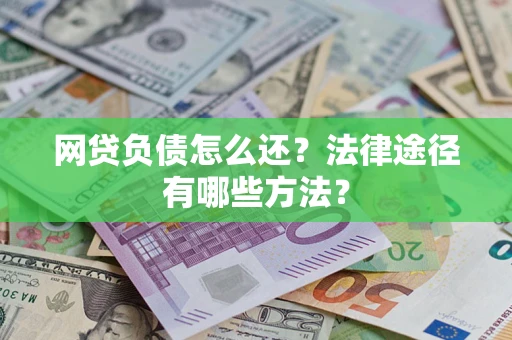 北京网贷负债怎么还？法律途径有哪些方法？